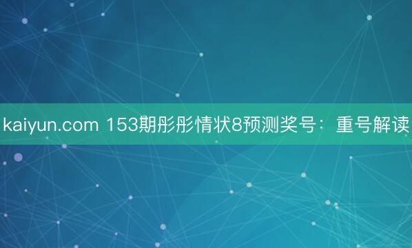 kaiyun.com 153期彤彤情状8预测奖号:重号解读
