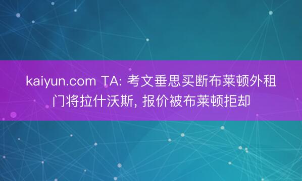 kaiyun.com TA: 考文垂思买断布莱顿外租门将拉什沃斯， 报价被布莱顿拒却