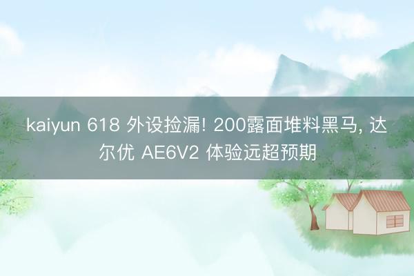 kaiyun 618 外设捡漏! 200露面堆料黑马， 达尔优 AE6V2 体验远超预期